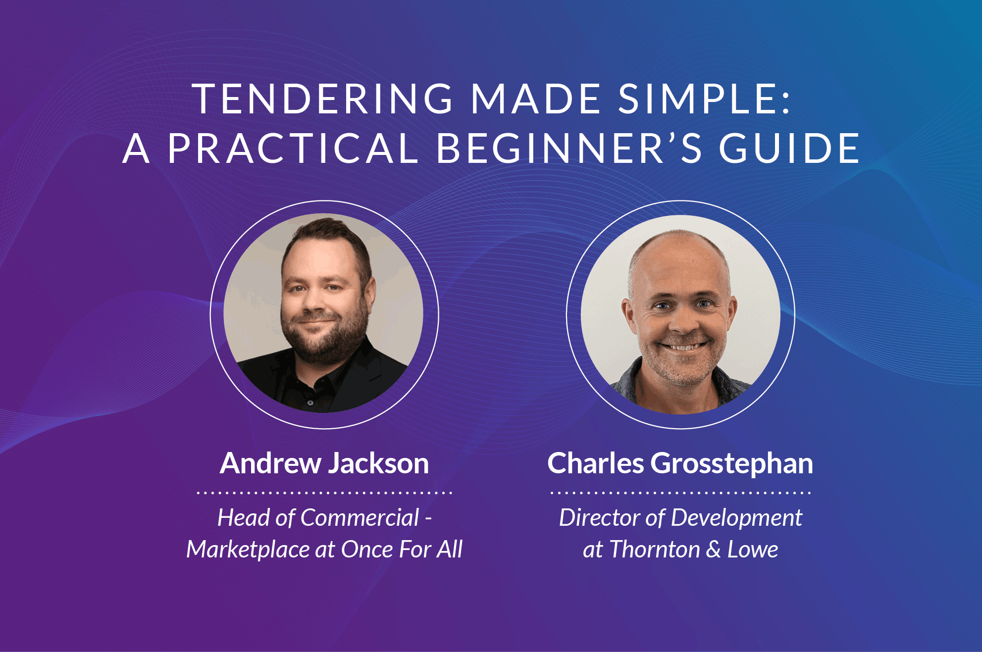 Webinar slide titled "Tendering Made Simple: A Practical Beginner's Guide" featuring Andrew Jackson, Head of Commercial at Once For All, and Charles Grosstephan, Director of Development at Thornton & Lowe.